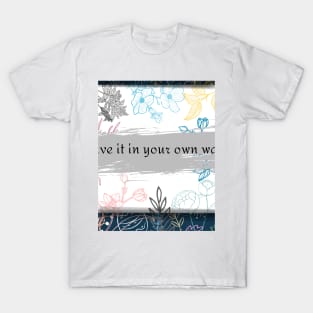 live it in your own way T-Shirt